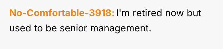 No-Comfortable-3918 I'm retired now but used to be senior management.