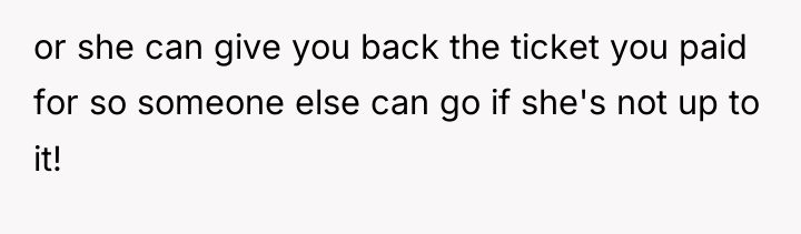 or she can give you back the ticket you paid...