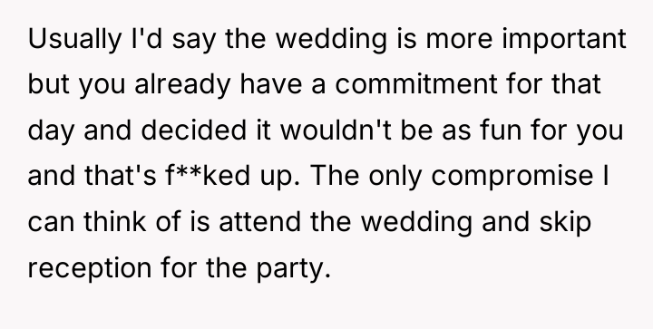 Usually I'd say the wedding is more important but you...