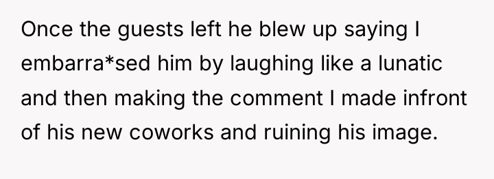 Once the guests left he blew up saying I embarra*sed...
