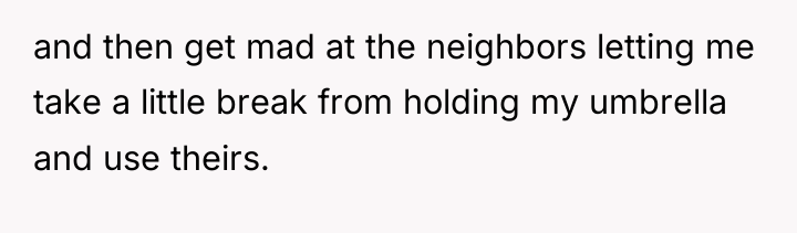 and then get mad at the neighbors letting me take...