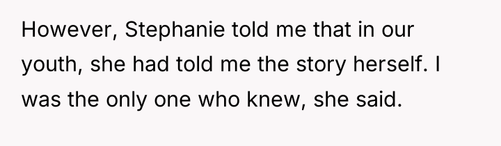 However, Stephanie told me that in our youth, she had...