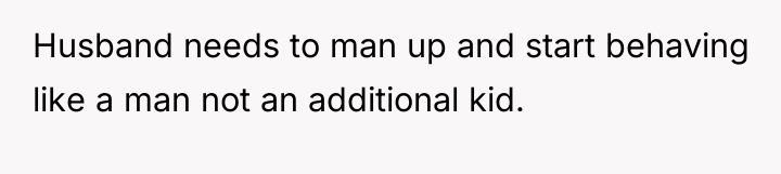 Husband needs to man up and start behaving like a...