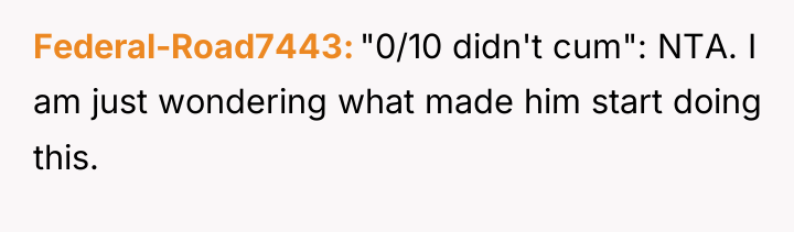 Federal-Road7443 "0/10 didn't cum": NTA. I am just wondering what...