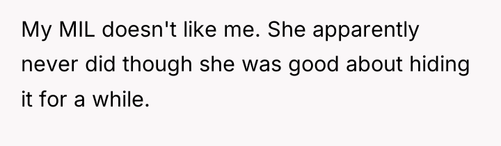 My MIL doesn't like me. She apparently never did though...