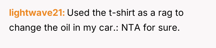 lightwave21 Used the t-shirt as a rag to change the...