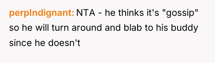 perpIndignant NTA - he thinks it's "gossip" so he will...