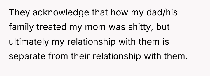 They acknowledge that how my dad/his family treated my mom...