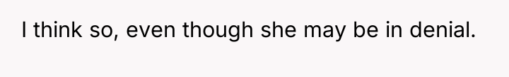 I think so, even though she may be in denial.