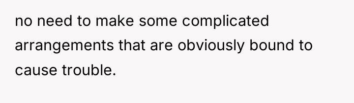 no need to make some complicated arrangements that are obviously...