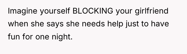 Imagine yourself BLOCKING your girlfriend when she says she needs...
