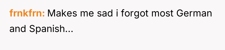frnkfrn Makes me sad i forgot most German and Spanish...