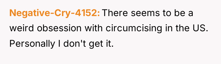 Negative-Cry-4152 There seems to be a weird obsession with circumcising...