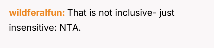 wildferalfun That is not inclusive- just insensitive: NTA.