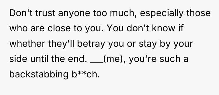 Don't trust anyone too much, especially those who are close...