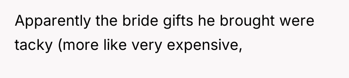 Apparently the bride gifts he brought were tacky (more like...