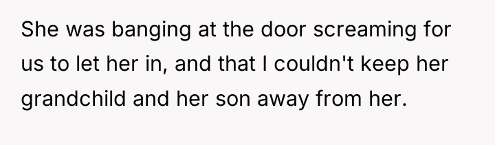 She was banging at the door screaming for us to...