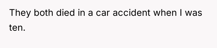 They both died in a car accident when I was...
