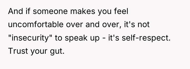 And if someone makes you feel uncomfortable over and over,...