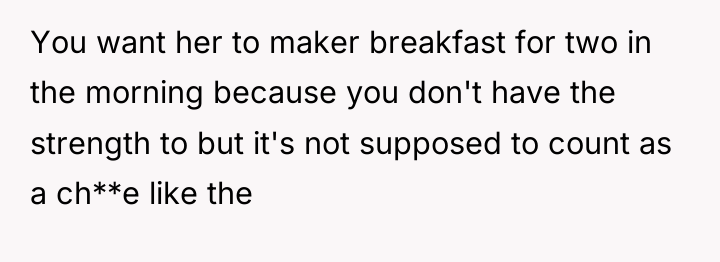 You want her to maker breakfast for two in the...