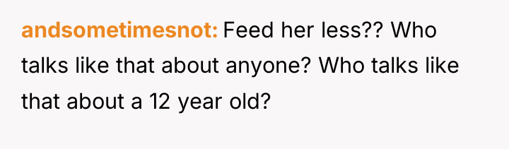 andsometimesnot Feed her less?? Who talks like that about anyone?...