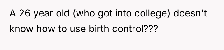 A 26 year old (who got into college) doesn't know...