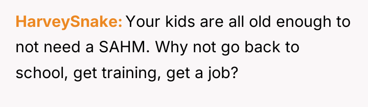 HarveySnake Your kids are all old enough to not need...