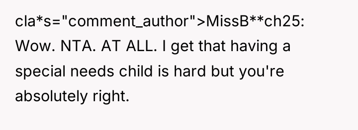 cla*s="comment_author">MissB**ch25: Wow. NTA. AT ALL. I get that having a...