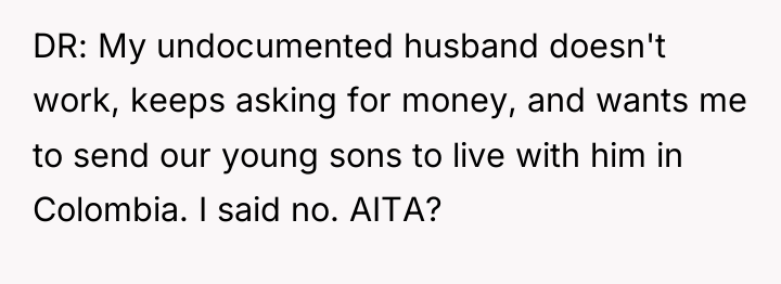 DR: My undocumented husband doesn't work, keeps asking for money,...