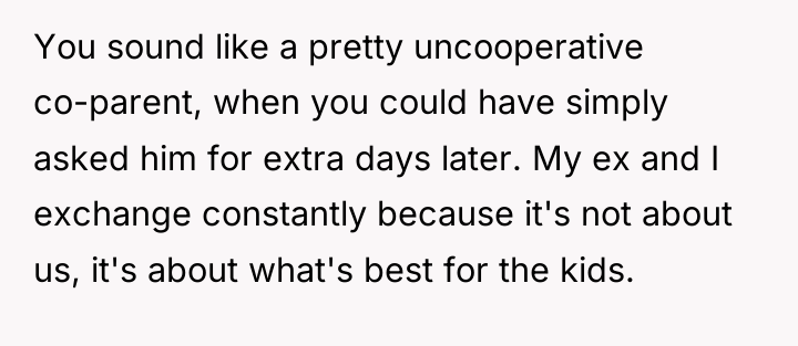 You sound like a pretty uncooperative co-parent, when you could...