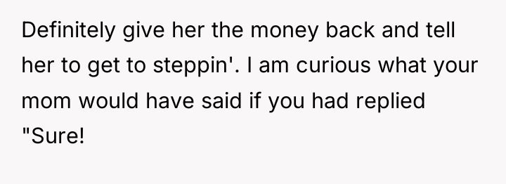 Definitely give her the money back and tell her to...