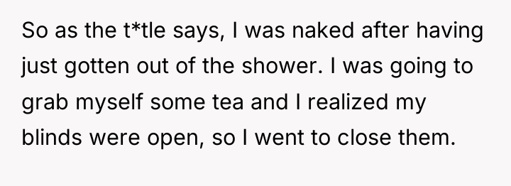 So as the t*tle says, I was naked after having...