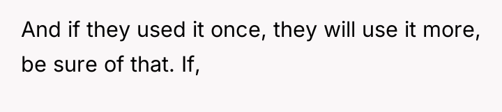 And if they used it once, they will use it...