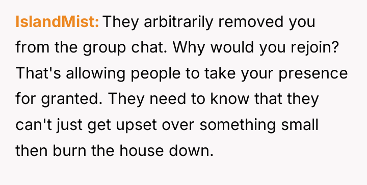 IslandMist They arbitrarily removed you from the group chat. Why...
