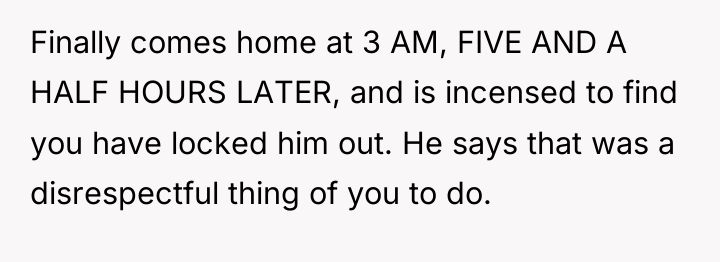 Finally comes home at 3 AM, FIVE AND A HALF...