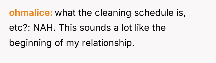 ohmalice what the cleaning schedule is, etc?: NAH. This sounds...