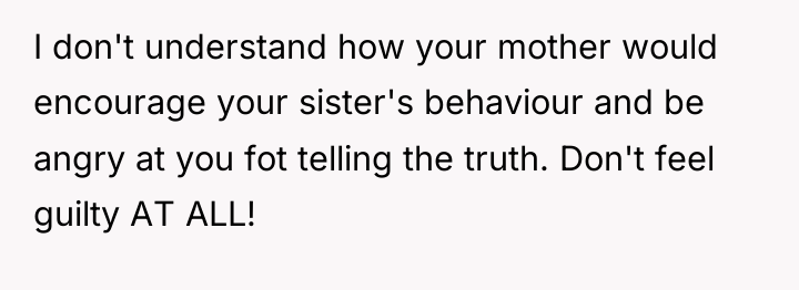 I don't understand how your mother would encourage your sister's...