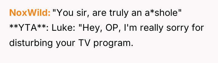 NoxWild "You sir, are truly an a*shole" **YTA**: Luke: "Hey,...