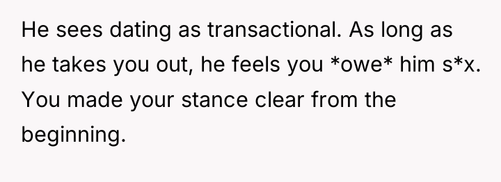 He sees dating as transactional. As long as he takes...