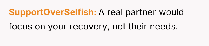 SupportOverSelfish A real partner would focus on your recovery, not...