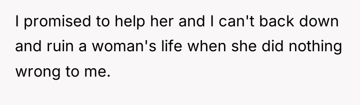 I promised to help her and I can't back down...