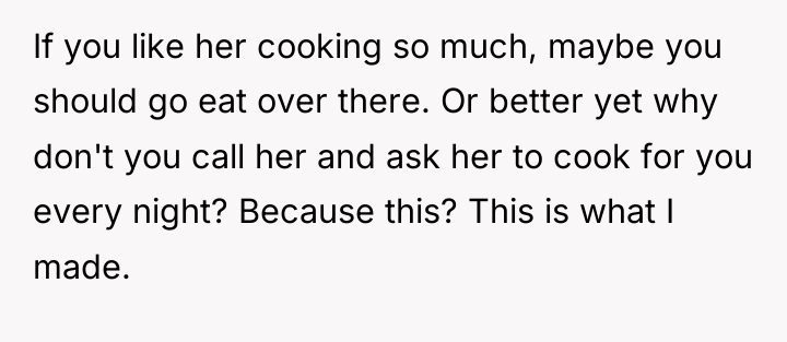 If you like her cooking so much, maybe you should...