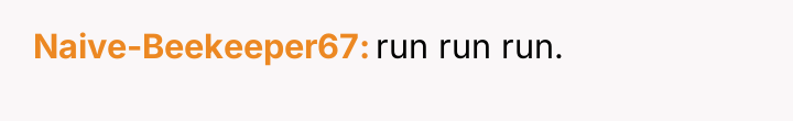 Naive-Beekeeper67 run run run.