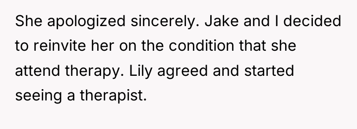 She apologized sincerely. Jake and I decided to reinvite her...