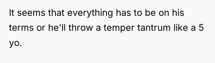 It seems that everything has to be on his terms...