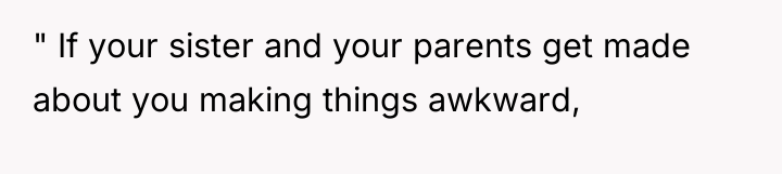 " If your sister and your parents get made about...