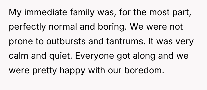 My immediate family was, for the most part, perfectly normal...