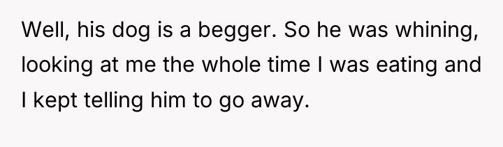 Well, his dog is a begger. So he was whining,...
