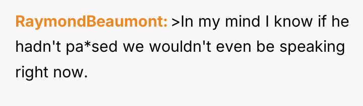 RaymondBeaumont >In my mind I know if he hadn't pa*sed...