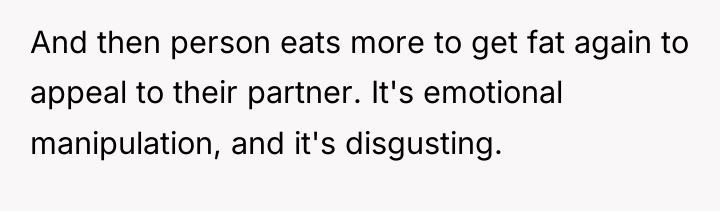And then person eats more to get fat again to...